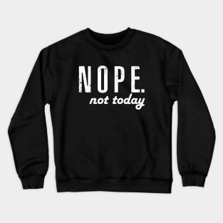 Nope not today Crewneck Sweatshirt